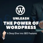 Unleashing the Power of WordPress: A Deep Dive into SEO Features