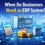 When Do Businesses Actually Need an ERP System?